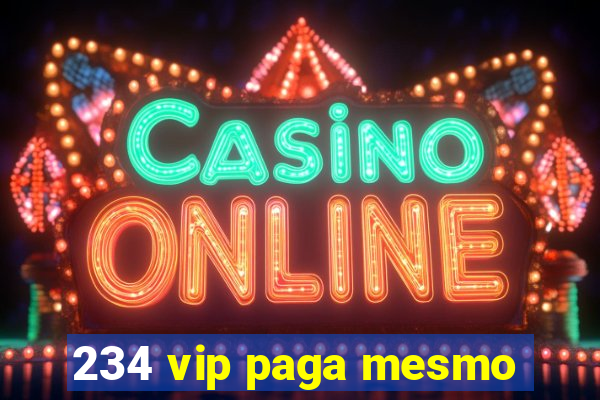 234 vip paga mesmo